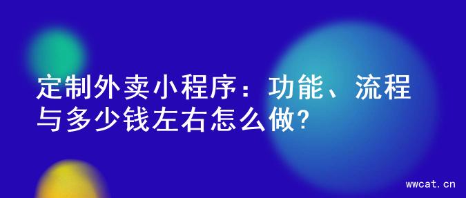 定制外卖小程序：功能、流程与多少钱左右怎么做?