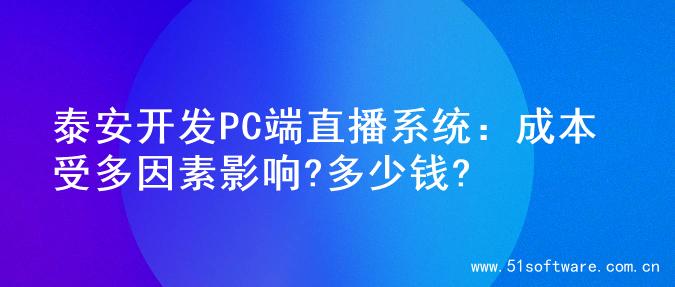 泰安开发PC端直播系统：成本受多因素影响?多少钱?