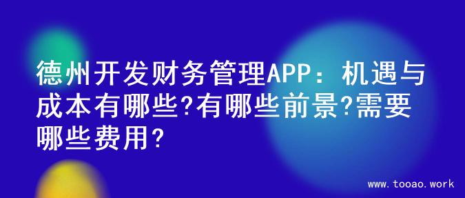 德州开发财务管理APP：机遇与成本有哪些?有哪些前景?需要哪些费用?