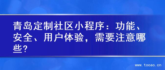 青岛定制社区小程序：功能、安全、用户体验，需要注意哪些?