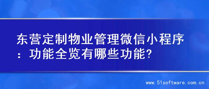 东营定制物业管理微信小程序：功能全览有哪些功能?