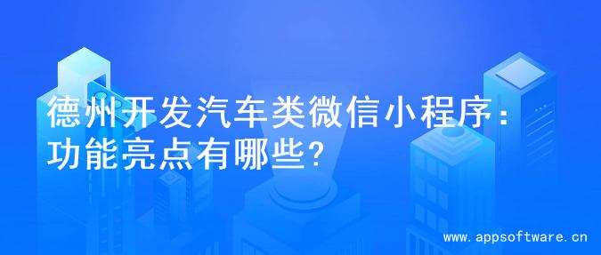 德州开发汽车类微信小程序：功能亮点有哪些?