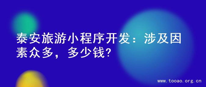 泰安旅游小程序开发：涉及因素众多，多少钱?