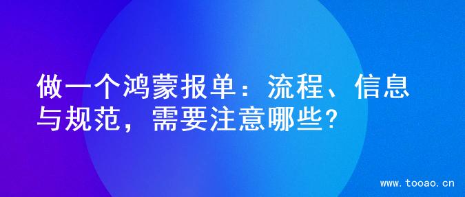 做一个鸿蒙报单：流程、信息与规范，需要注意哪些?