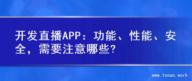 开发直播APP：功能、性能、安全，需要注意哪些?