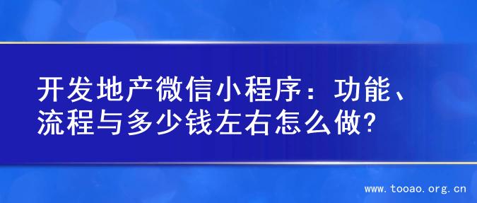 开发地产微信小程序：功能、流程与多少钱左右怎么做?