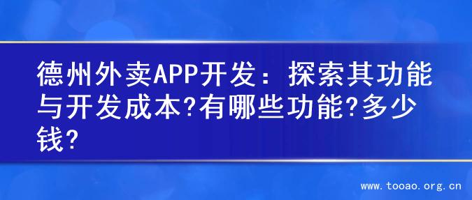 德州外卖APP开发：探索其功能与开发成本?有哪些功能?多少钱?