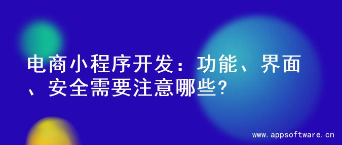 电商小程序开发：功能、界面、安全需要注意哪些?