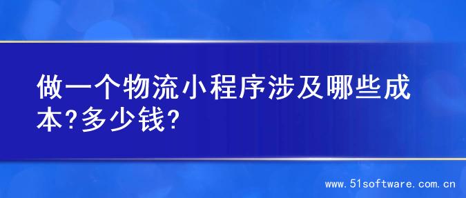做一个物流小程序涉及哪些成本?多少钱?