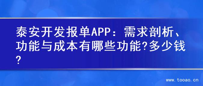 泰安开发报单APP：需求剖析、功能与成本有哪些功能?多少钱?