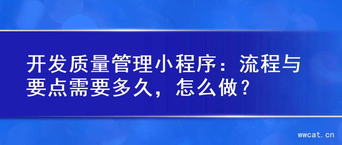 开发质量管理小程序：流程与要点需要多久，怎么做？