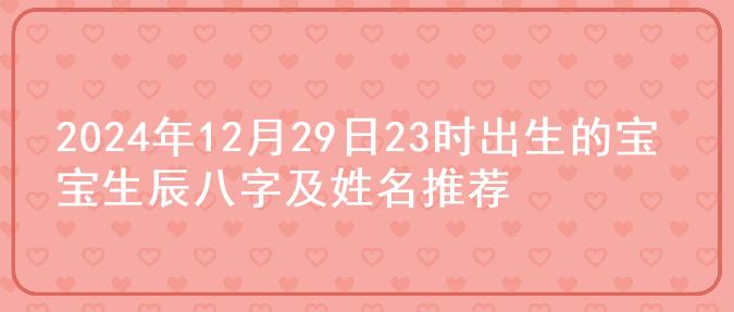 2024年12月29日23时出生的宝宝生辰八字及姓名推荐