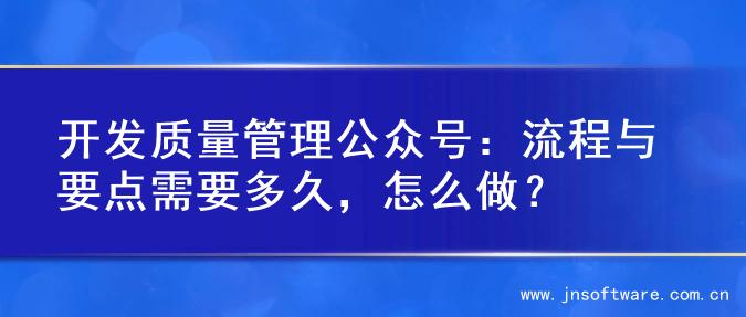 开发质量管理公众号：流程与要点需要多久，怎么做？