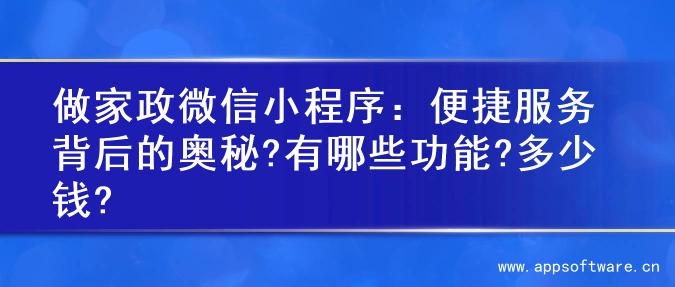 做家政微信小程序：便捷服务背后的奥秘?有哪些功能?多少钱?