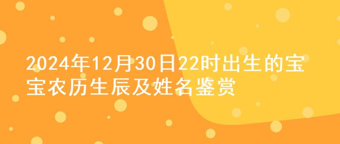 2024年12月30日22时出生的宝宝农历生辰及姓名鉴赏