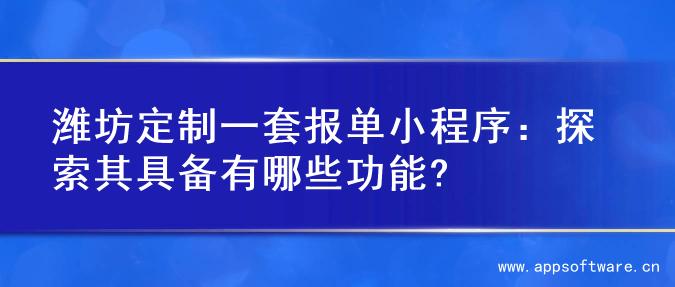 潍坊定制一套报单小程序：探索其具备有哪些功能?