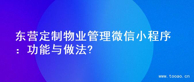 东营定制物业管理微信小程序：功能与做法?