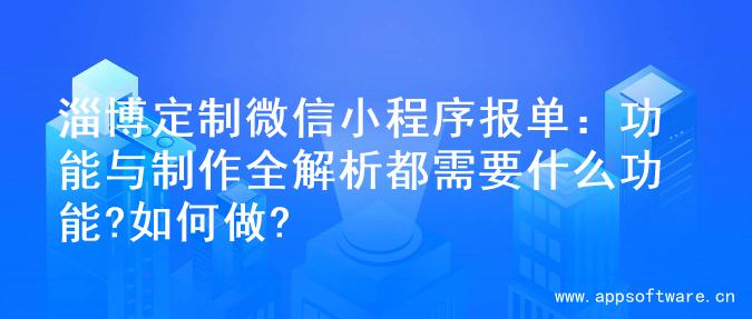 淄博定制微信小程序报单：功能与制作全解析都需要什么功能?如何做?