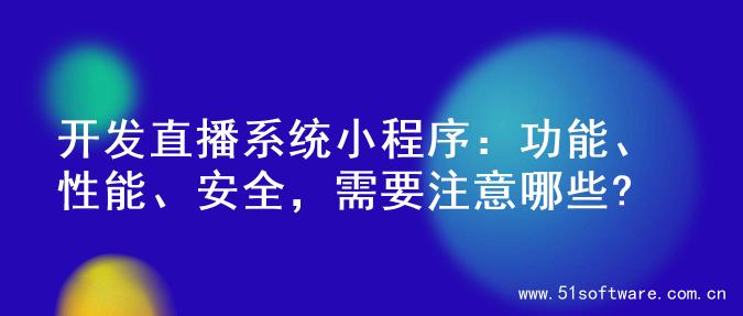开发直播系统小程序：功能、性能、安全，需要注意哪些?
