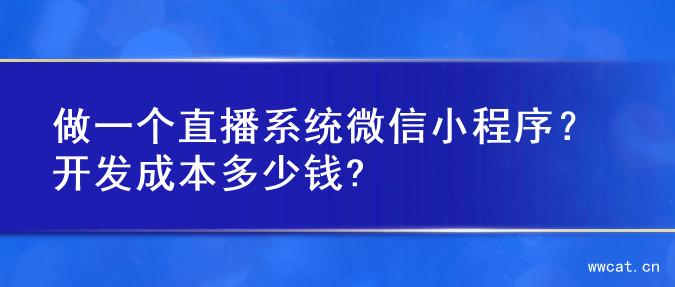 做一个直播系统微信小程序？开发成本多少钱?