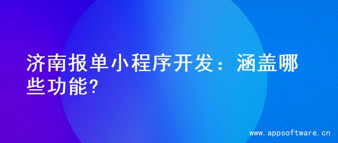 济南报单小程序开发：涵盖哪些功能?