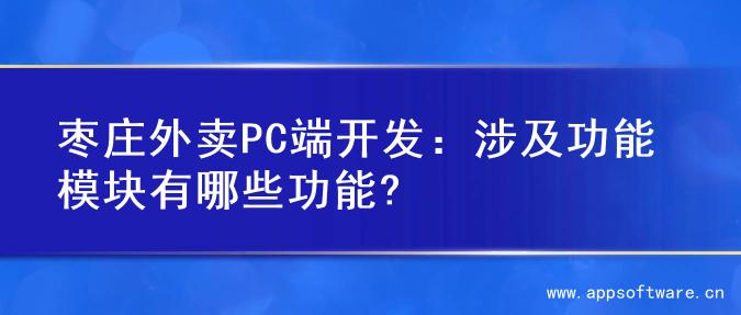 枣庄外卖PC端开发：涉及功能模块有哪些功能?