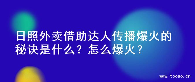 日照外卖借助达人传播爆火的秘诀是什么？怎么爆火？