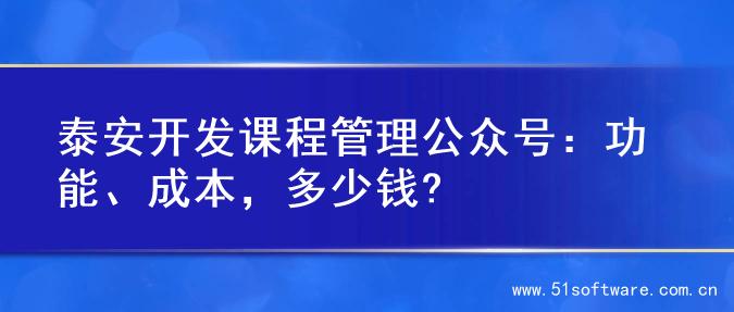 泰安开发课程管理公众号：功能、成本，多少钱?