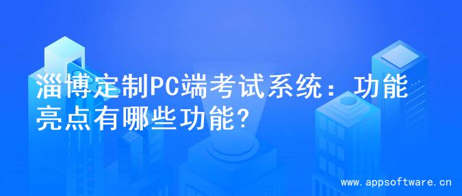 淄博定制PC端考试系统：功能亮点有哪些功能?