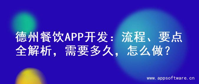 德州餐饮APP开发：流程、要点全解析，需要多久，怎么做？