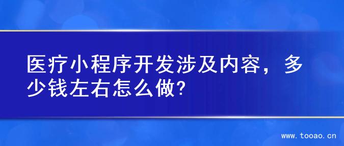 医疗小程序开发涉及内容，多少钱左右怎么做?