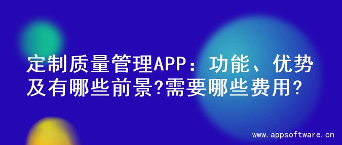定制质量管理APP：功能、优势及有哪些前景?需要哪些费用?