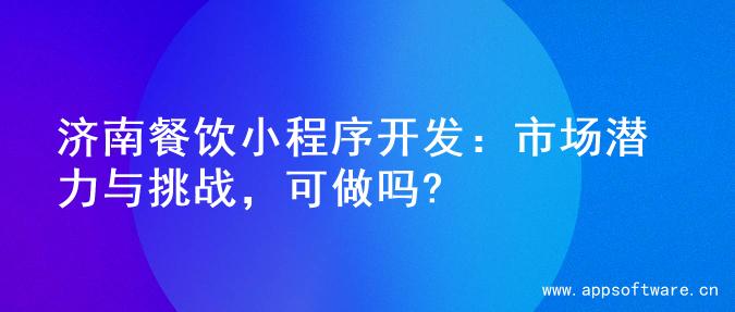 济南餐饮小程序开发：市场潜力与挑战，可做吗?