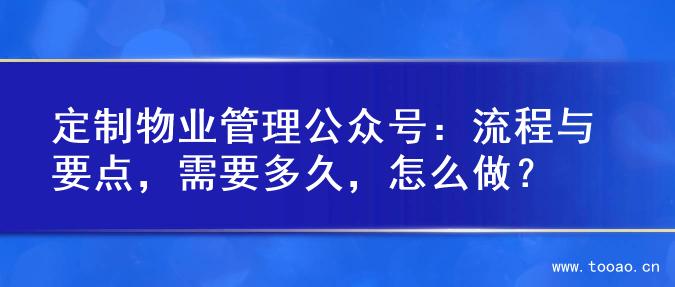 定制物业管理公众号：流程与要点，需要多久，怎么做？