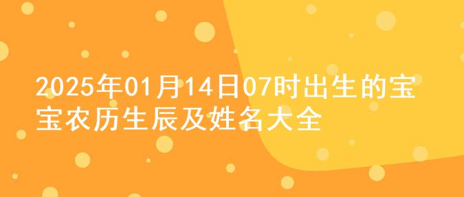 2025年01月14日07时出生的宝宝农历生辰及姓名大全