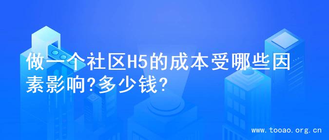 做一个社区H5的成本受哪些因素影响?多少钱?