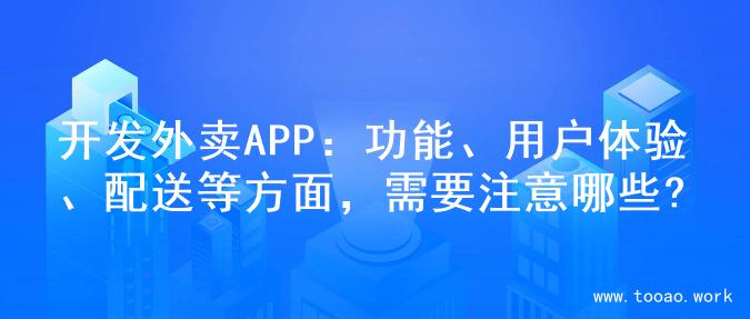 开发外卖APP：功能、用户体验、配送等方面，需要注意哪些?