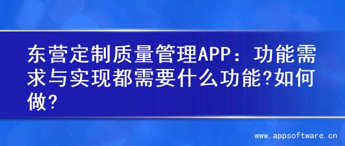 东营定制质量管理APP：功能需求与实现都需要什么功能?如何做?