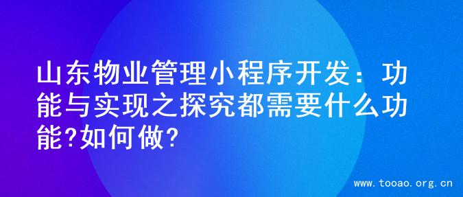 山东物业管理小程序开发：功能与实现之探究都需要什么功能?如何做?