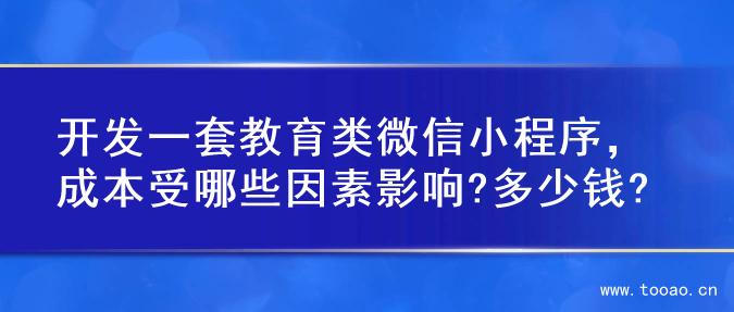 开发一套教育类微信小程序，成本受哪些因素影响?多少钱?