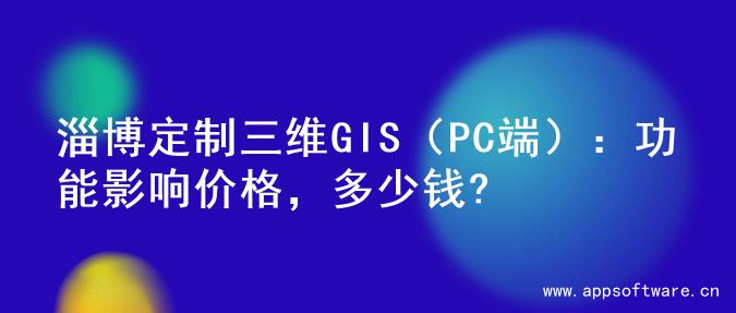 淄博定制三维GIS（PC端）：功能影响价格，多少钱?
