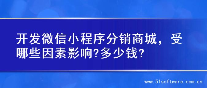 开发微信小程序分销商城，受哪些因素影响?多少钱?