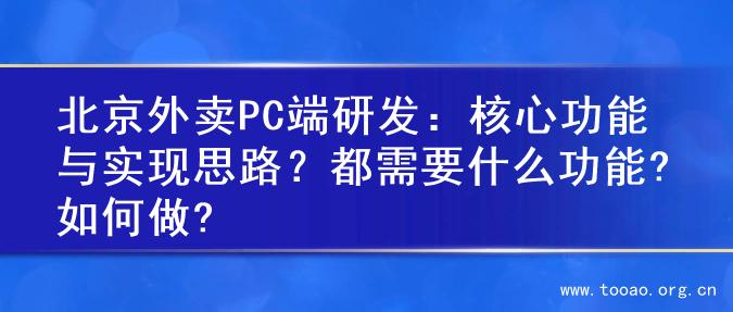 北京外卖PC端研发：核心功能与实现思路？都需要什么功能?如何做?
