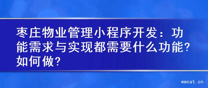 枣庄物业管理小程序开发：功能需求与实现都需要什么功能?如何做?