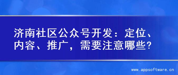济南社区公众号开发：定位、内容、推广，需要注意哪些?