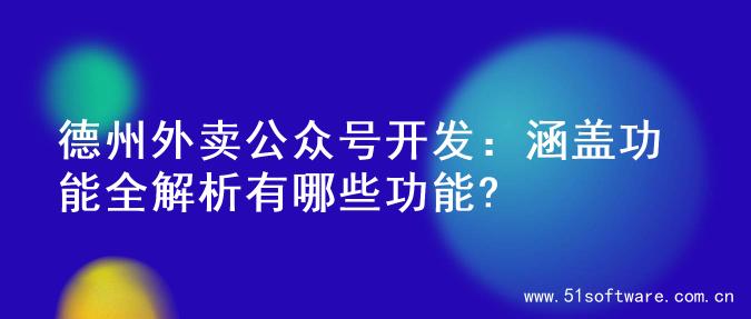 德州外卖公众号开发：涵盖功能全解析有哪些功能?
