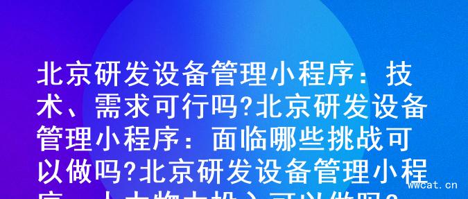 北京研发设备管理小程序：技术、需求可行吗?

北京研发设备管理小程序：面临哪些挑战可以做吗?

北京研发设备管理小程序：人力物力投入可以做吗?