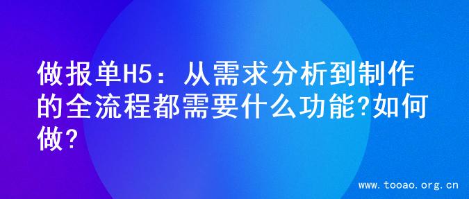 做报单H5：从需求分析到制作的全流程都需要什么功能?如何做?