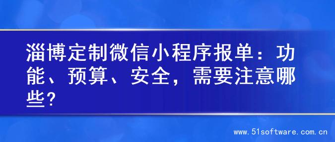淄博定制微信小程序报单：功能、预算、安全，需要注意哪些?