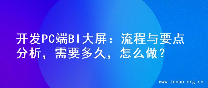 开发PC端BI大屏：流程与要点分析，需要多久，怎么做？